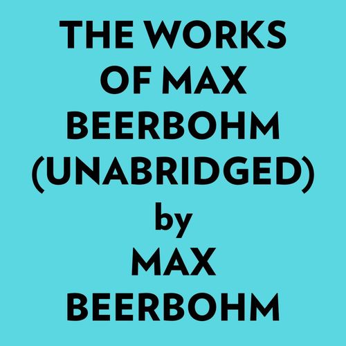 Couverture audiobook de The Works Of Max Beerbohm (Unabridged), de Max Beerbohm