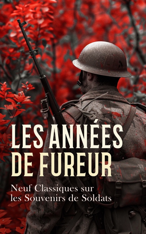 ebook cover of Les Années de Fureur: Neuf Classiques sur les Souvenirs de Soldats, by A. Perrot, Alfred Dreyfus, Antoine Francois Bartoli, Charles R. Daoust, Dieudonne General Rigau, Jean-Roch, Leon Tolstoi