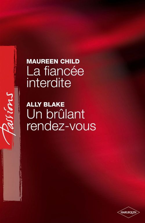 Couverture ebook de La fiancée interdite - Un brûlant rendez-vous (Harlequin Passions), de Ally Blake, Maureen Child