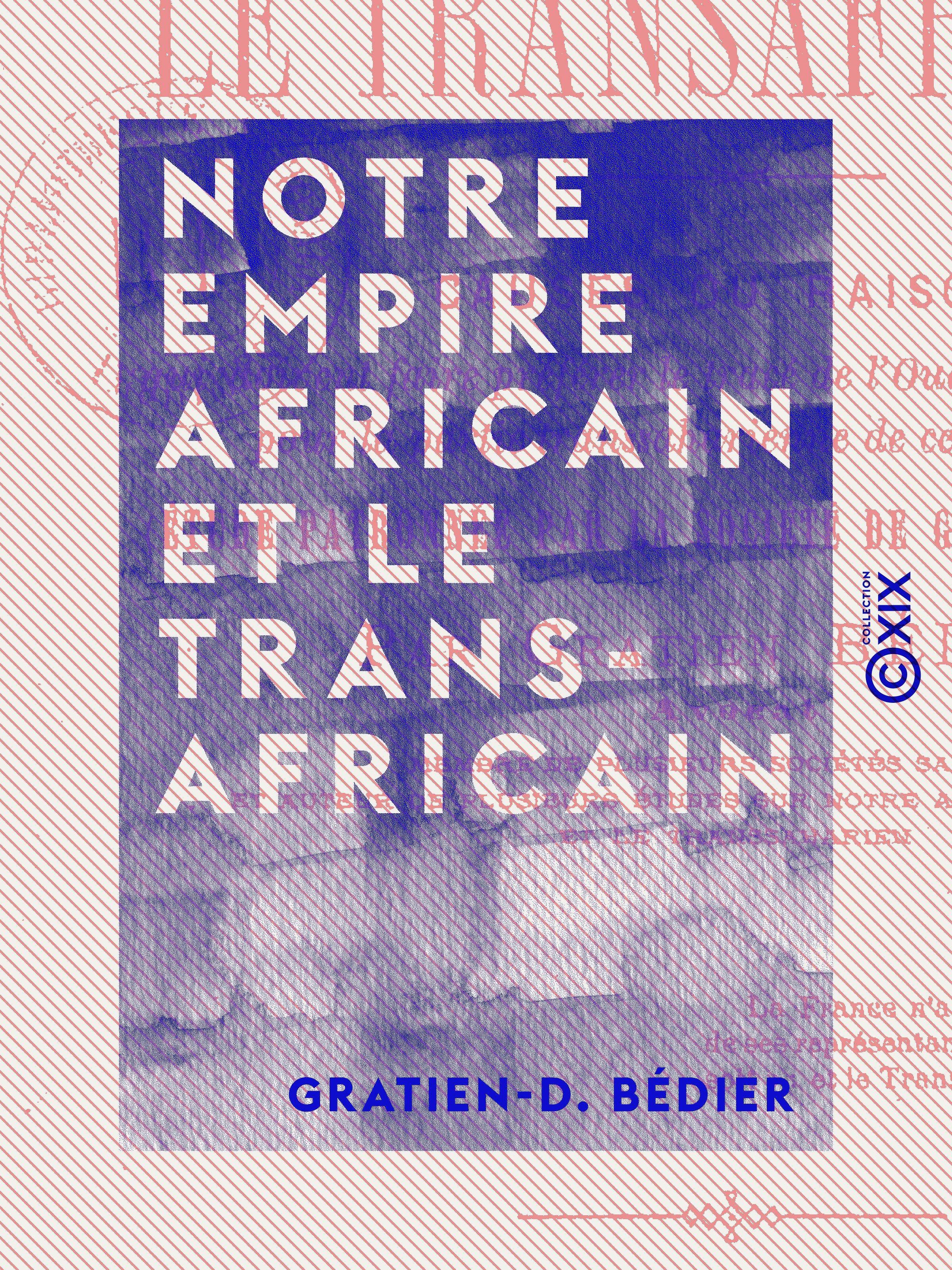 Couverture ebook de Notre empire africain et le transafricain - Causes ou raisons qui doivent faire préférer le tracé de l'Oued Ghir à tout autre pour la partie transsaharienne de ce chemin de fer, de Gratien-D. Bedier