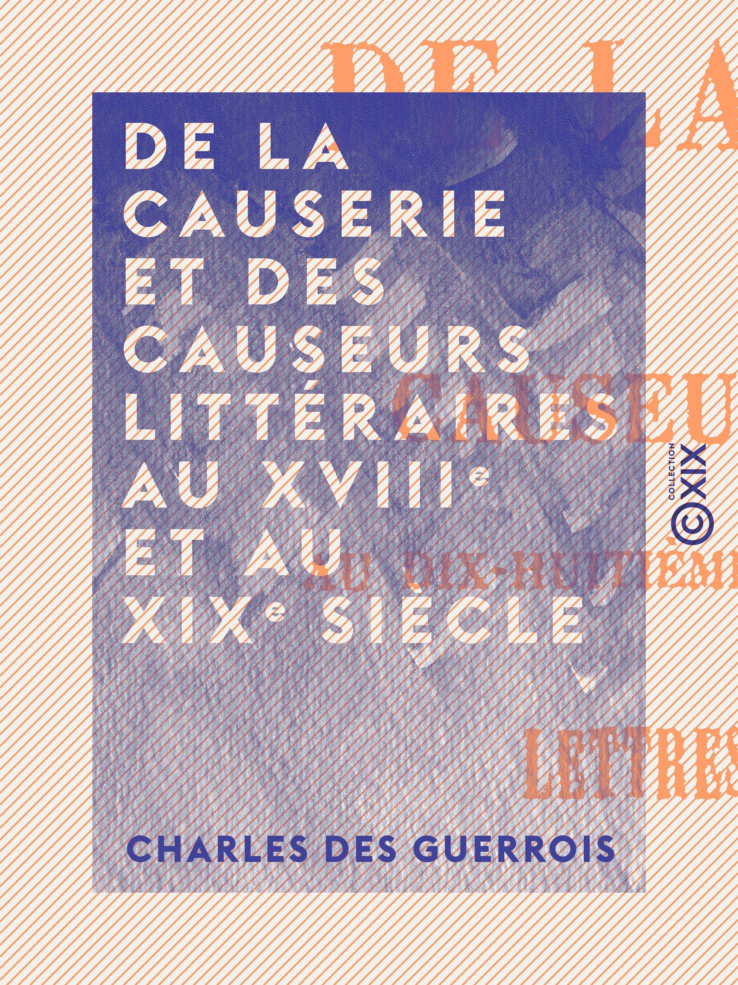 Couverture ebook de De la causerie et des causeurs littéraires au XVIIIe et au XIXe siècle, de Charles Des Guerrois