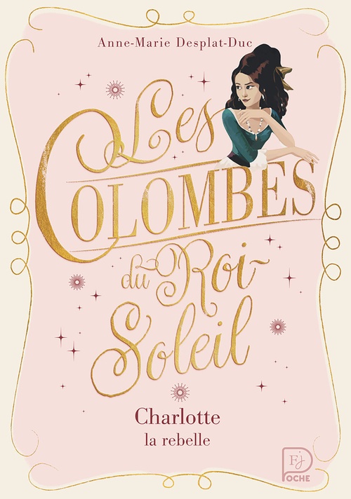 Couverture ebook de Les Colombes du Roi-Soleil (Tome 3) - Charlotte, la rebelle, de Anne-Marie Desplat-Duc, Aline Bureau