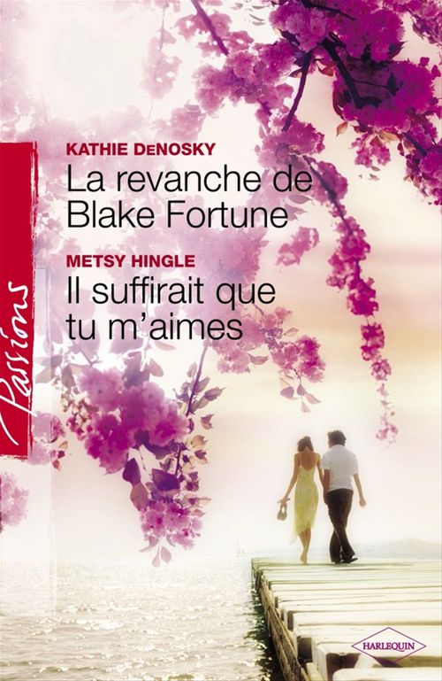 Couverture ebook de La revanche de Blake Fortune - Il suffirait que tu m'aimes (Harlequin Passions), de Kathie DeNosky, Metsy Hingle