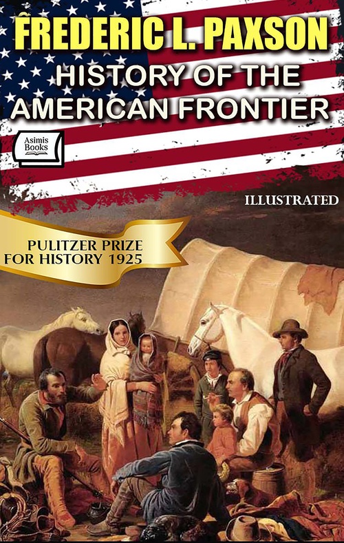 ebook cover of History of the American Frontier. Pulitzer Prize for History 1925. Illustrated, by Frederic L. Paxson