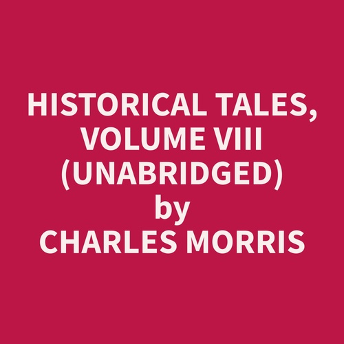 Couverture audiobook de Historical Tales, Volume VIII (Unabridged), de Charles  Morris