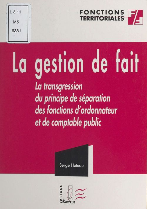 Couverture ebook de La gestion de fait ou La transgression du principe de séparation des fonctions d'ordonnateur et de comptable public, de Serge Huteau