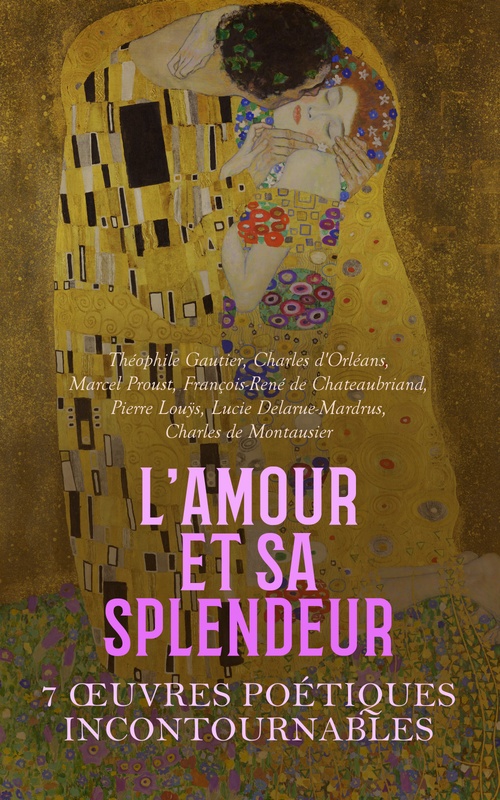 ebook cover of L'Amour et sa Splendeur : 7 OEuvres Poétiques Incontournables, by Charles D'Orleans, Francois-Rene De Chateaubriand, Lucie Delarue-Mardrus, Marcel Proust, Pierre Louys, Theophile Gautier