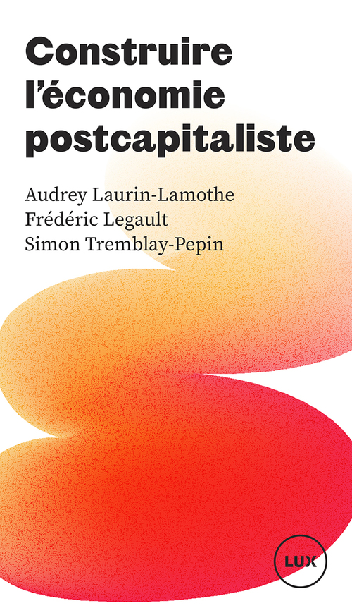 ebook cover of Construire l'économie postcapitaliste, by Audrey Laurin-Lamothe, Frédéric Legault, Simon Tremblay-Pepin