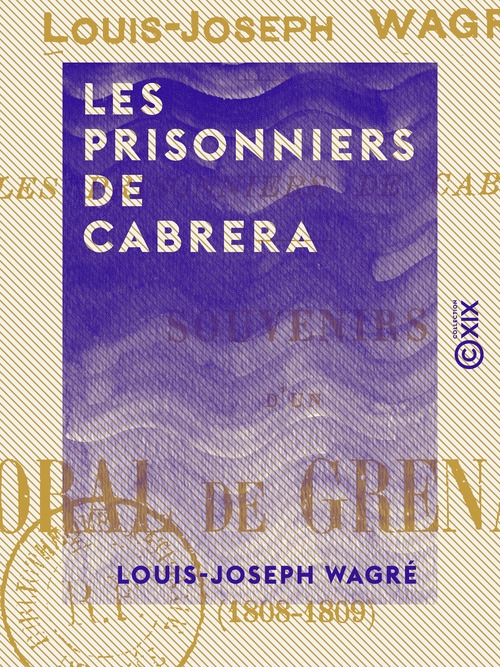 Couverture ebook de Les Prisonniers de Cabrera - Souvenirs d'un caporal de grenadiers (1808-1809), de Louis-Joseph Wagre, Maurice Fleury