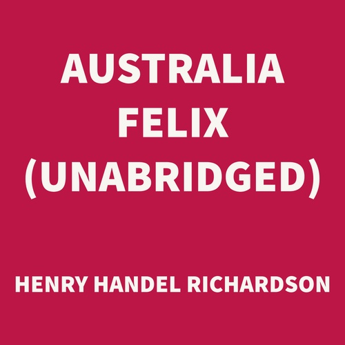 Couverture audiobook de Australia Felix (UNABRIDGED), de Henry Handel Richardson