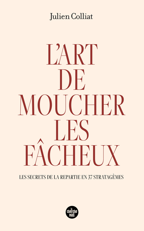 ebook cover of L'art de moucher les fâcheux - Les secrets de la répartie en 37 stratagèmes, by Julien Colliat