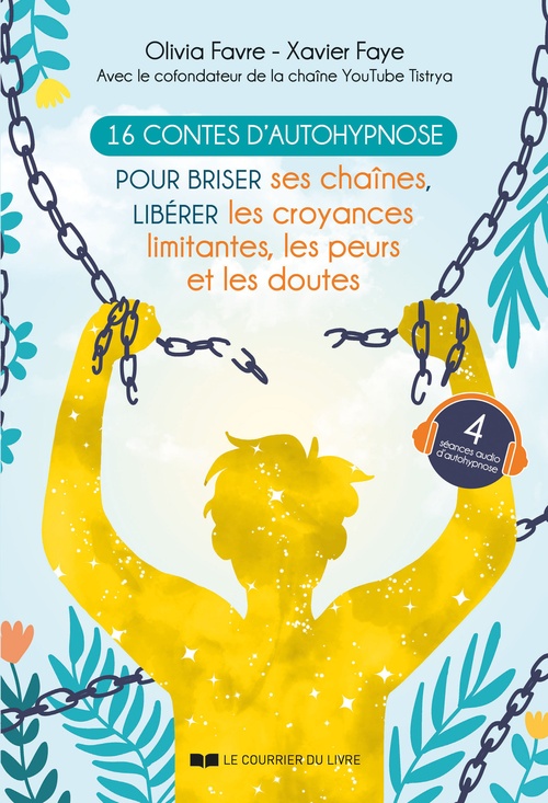 ebook cover of 16 contes d'autohypnose - Pour briser ses chaînes, libérer les croyances limitantes, les peurs et les doutes, by Olivia Favre, Xavier Faye, Emma Guergouz
