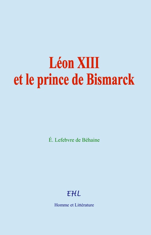 Couverture ebook de Léon XIII et le prince de Bismarck, de E. Lefebvre De Behaine