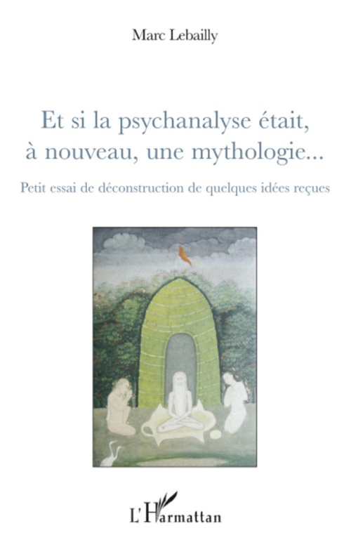 ebook cover of Et si la psychanalyse était à nouveau, une mythologie..., by Marc Lebailly