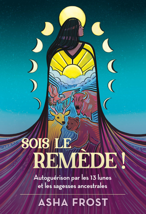 ebook cover of Sois le remède ! - Autoguérison par les 13 lunes et les sagesses ancestrales, by Asha Frost