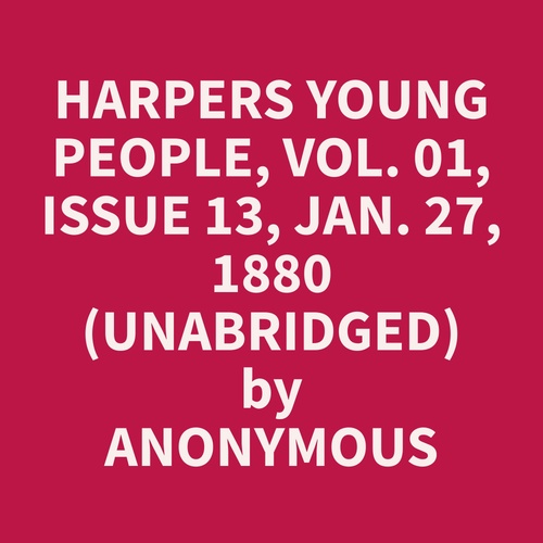 audiobook cover of Harpers Young People, Vol. 01, Issue 13, Jan. 27, 1880 (Unabridged), by Anonymous  Anonymous