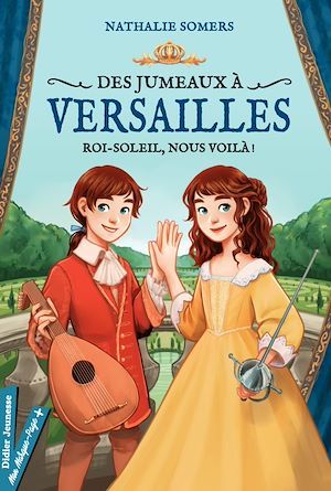 Couverture ebook de Des jumeaux à Versailles, tome 1 - Roi-Soleil, nous voilà !, de Nathalie Somers