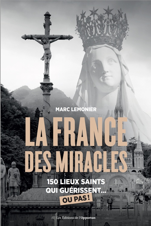 ebook cover of La France des miracles - 150 lieux saints qui guérissent... ou pas !, by Marc Lemonier