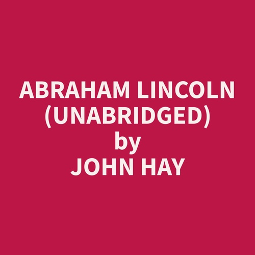 audiobook cover of Abraham Lincoln (Unabridged), by John  Hay