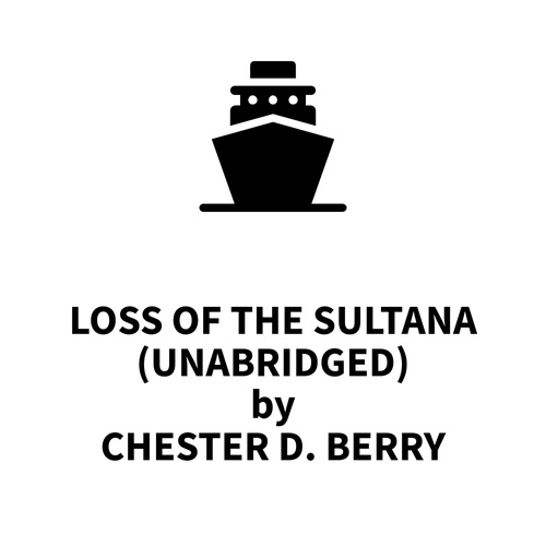 audiobook cover of Loss of the Sultana (UNABRIDGED), by Chester D. Berry