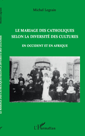 Couverture ebook de Le mariage des catholiques selon la diversité des cultures en Occident et en Afrique, de Michel Legrain