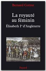 ebook cover of La royauté au féminin. Elisabeth 1ère, by Bernard Cottret