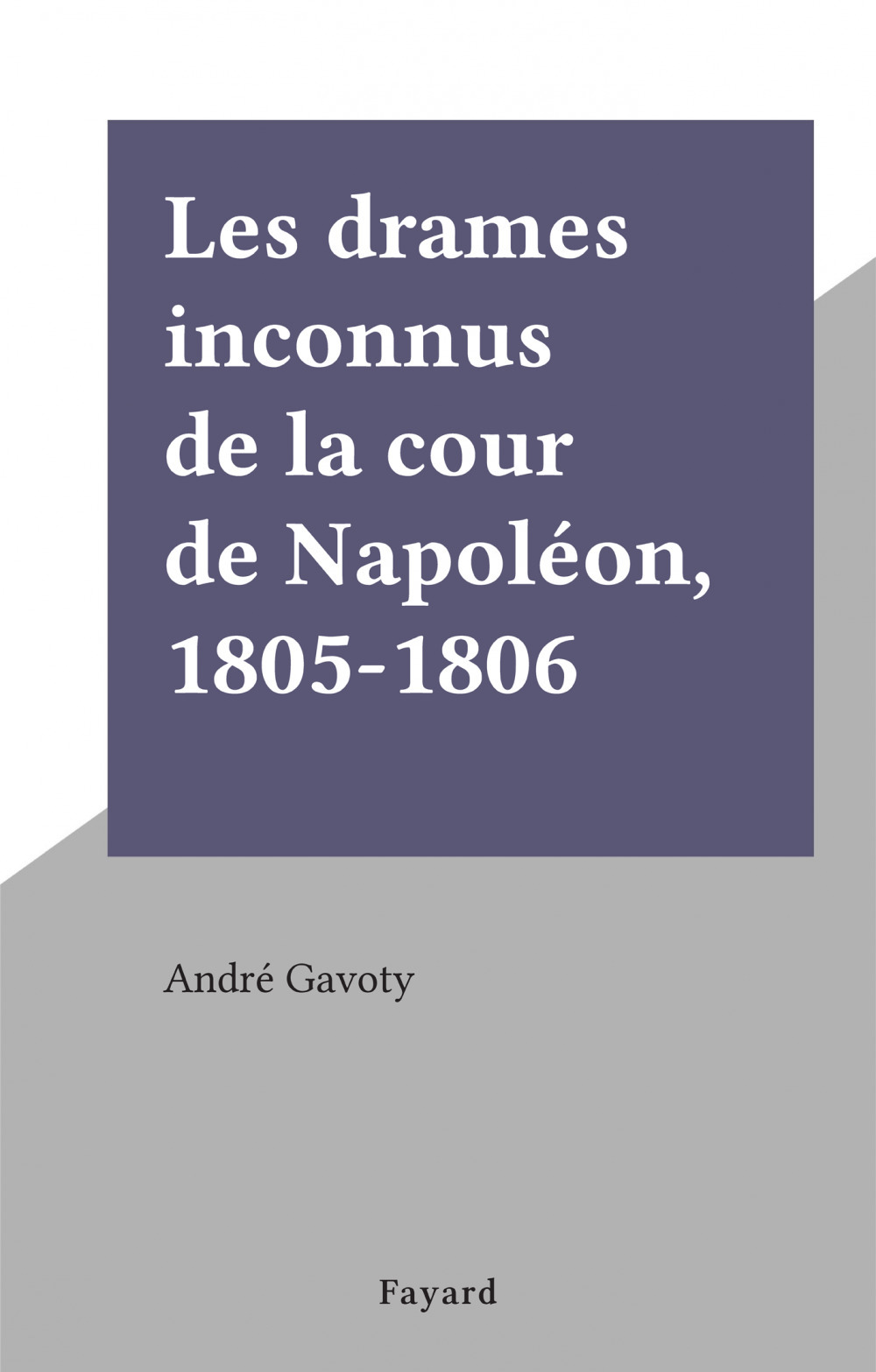 Couverture ebook de Les drames inconnus de la cour de Napoléon, 1805-1806, de Andre Gavoty