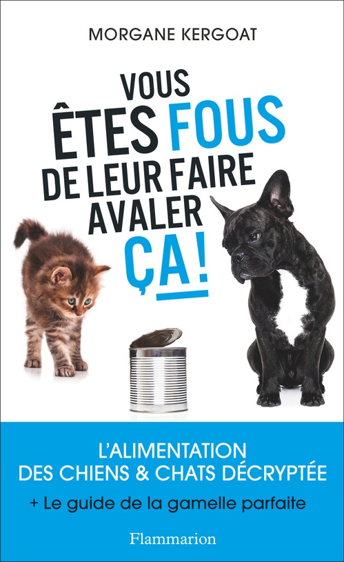 Couverture ebook de Vous êtes fous de leur faire avaler ça ! L'alimentation des chiens et chats décryptée, de Morgane Kergoat