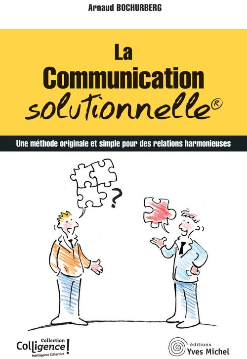 ebook cover of La communication solutionnelle : Une méthode originale et simple pour des relations harmonieuses, by Arnaud Bochurberg