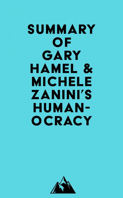 Couverture ebook de Summary of Gary Hamel & Michele Zanini's Humanocracy, de Everest Media