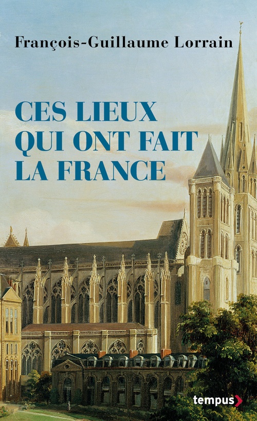 Couverture ebook de Ces lieux qui ont fait la France, de François-Guillaume Lorrain