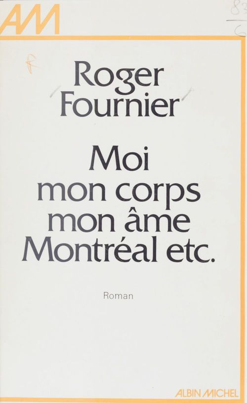 ebook cover of Moi, mon corps, mon âme, Montréal, etc., by Roger Fournier