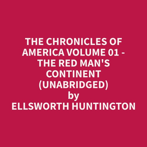 audiobook cover of The Chronicles of America Volume 01 - The Red Man's Continent (Unabridged), by Ellsworth  Huntington