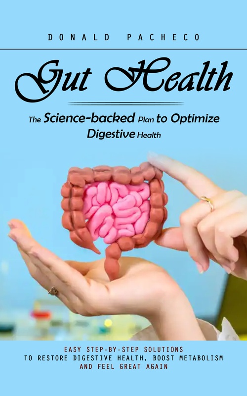 ebook cover of Gut Health: The Science-backed Plan to Optimize Digestive Health (Easy Step-by-step Solutions to Restore Digestive Health, Boost Metabolism and Feel Great Again), by Donald Pacheco