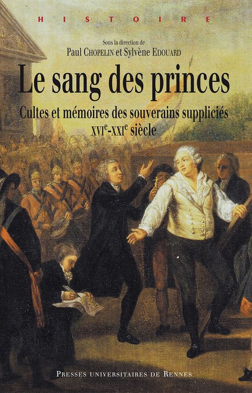 Couverture ebook de Le sang des princes : Cultes et mémoires des souverains suppliciés (XVIe-XXIe siècle), de Paul Chopelin, Sylvène Edouard