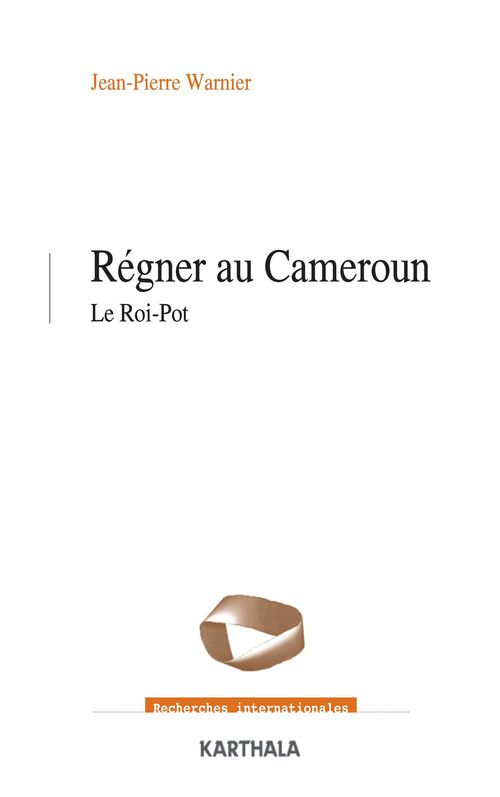 Couverture ebook de Régner au Cameroun - Le Roi-Pot, de Jean-Pierre WARNIER