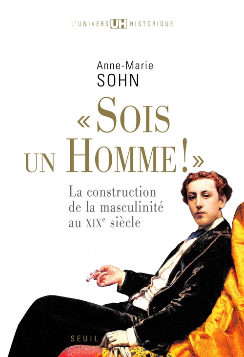 ebook cover of Sois un homme! - La construction de la masculinité au XIXe siècle, by Anne-marie Sohn