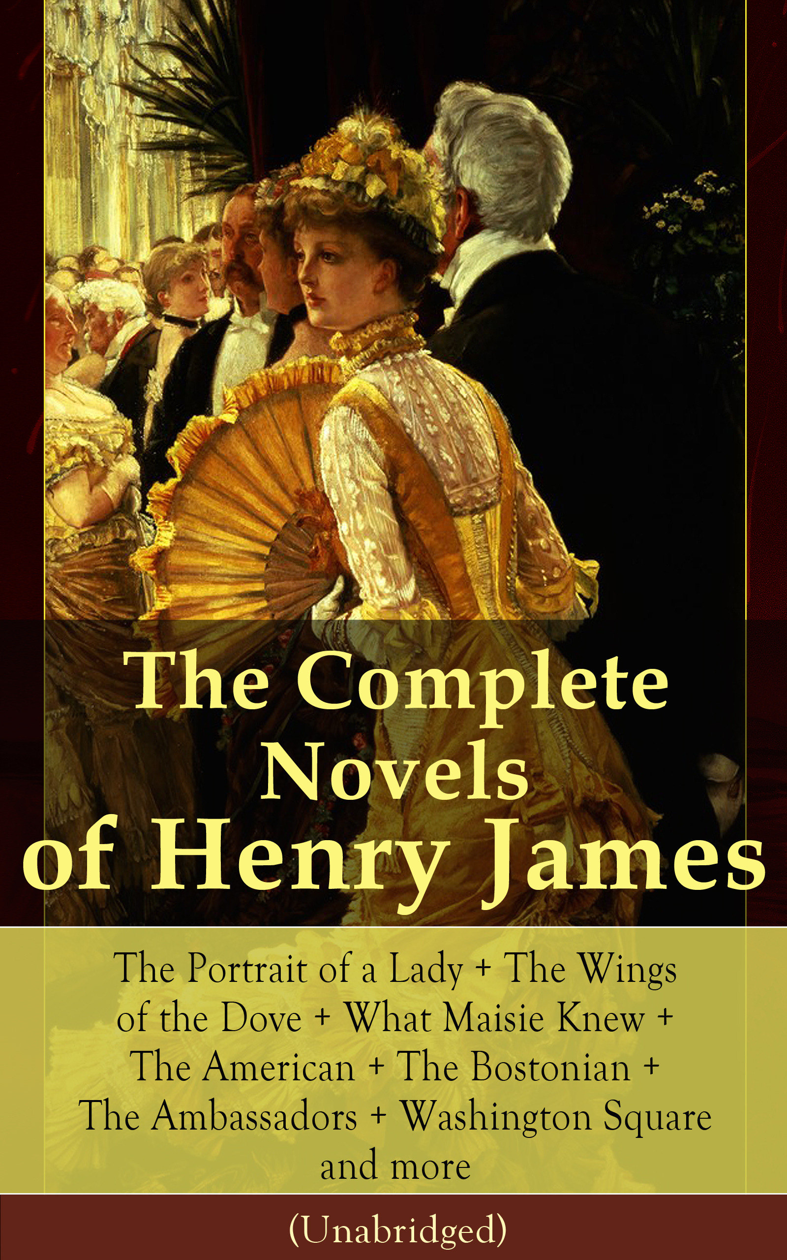 ebook cover of The Complete Novels of Henry James: The Portrait of a Lady + The Wings of the Dove + What Maisie Knew + The American + The Bostonian + The Ambassadors + Washington Square and more (Unabridged), by Henry James