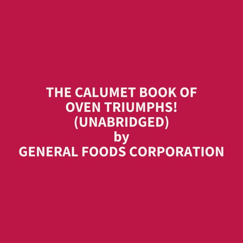 Couverture audiobook de The Calumet Book of Oven Triumphs! (UNABRIDGED), de Foods Corporation