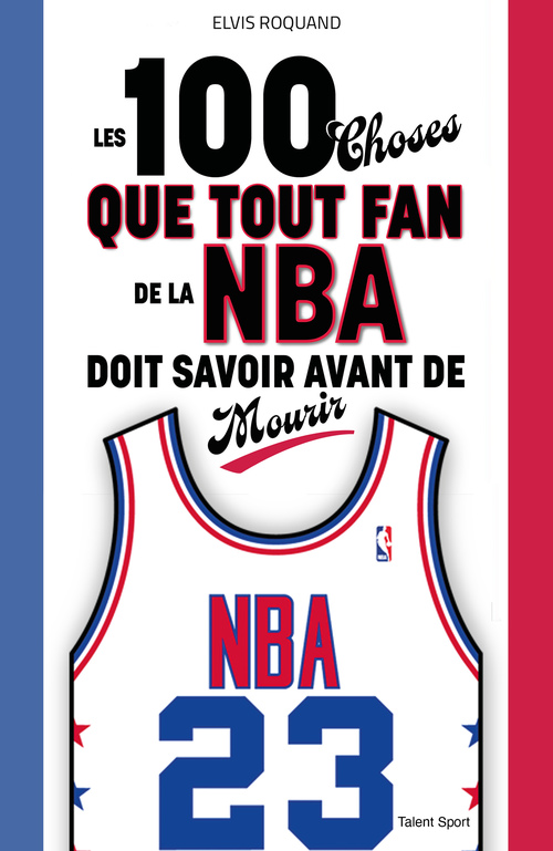 Couverture ebook de Les 100 choses que tout fan de la NBA doit savoir avant de mourir, de Elvis Roquand