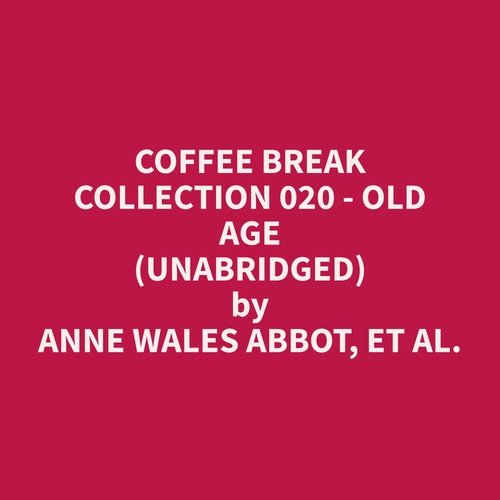 audiobook cover of Coffee Break Collection 020 - Old Age (Unabridged), by Et Al.  Anne Wales Abbot