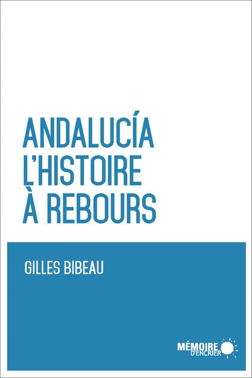 Couverture ebook de Andalucia. L'histoire à rebours, de Gilles Bibeau