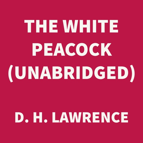 audiobook cover of The White Peacock (UNABRIDGED), by D. H. Lawrence