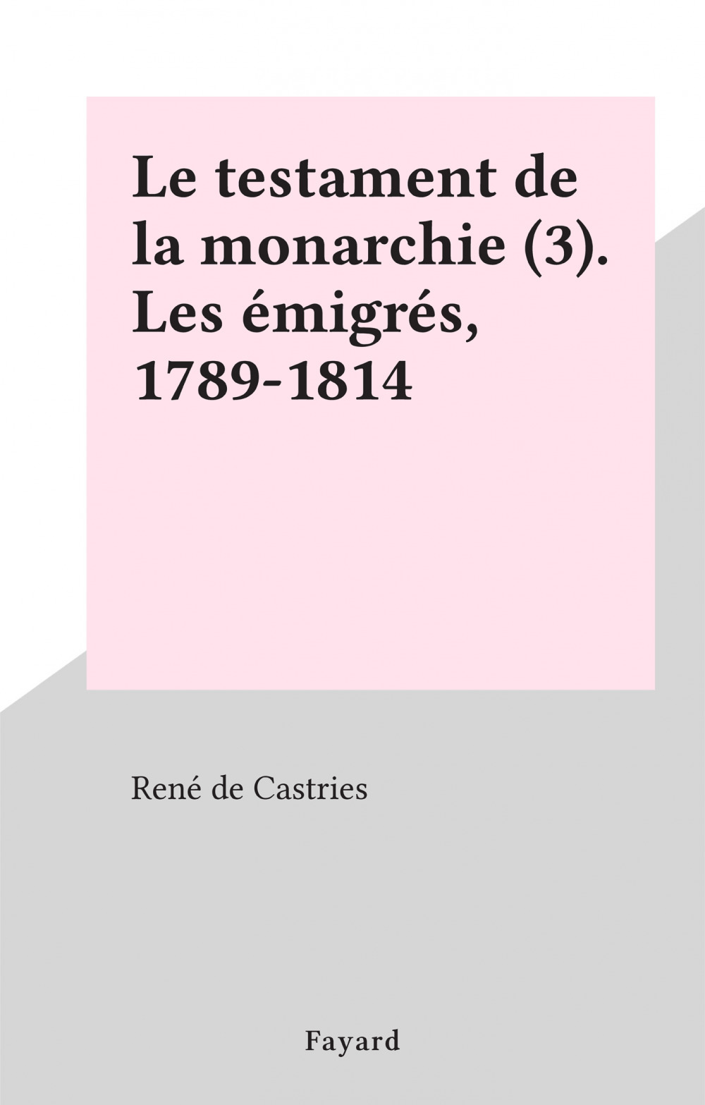 Couverture ebook de Le testament de la monarchie (3). Les émigrés, 1789-1814, de Rene De Castries