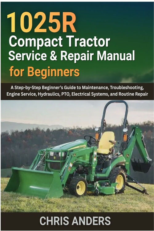 Couverture ebook de 1025R Compact Tractor Service & Repair Manual for Beginners, de Chris Anders
