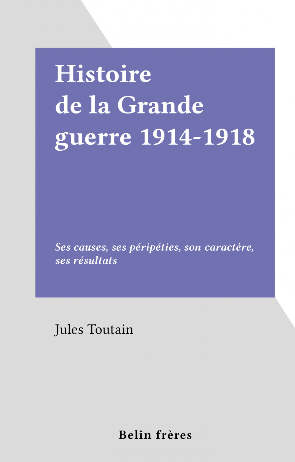 Couverture ebook de Histoire de la Grande guerre 1914-1918, de Jules Toutain