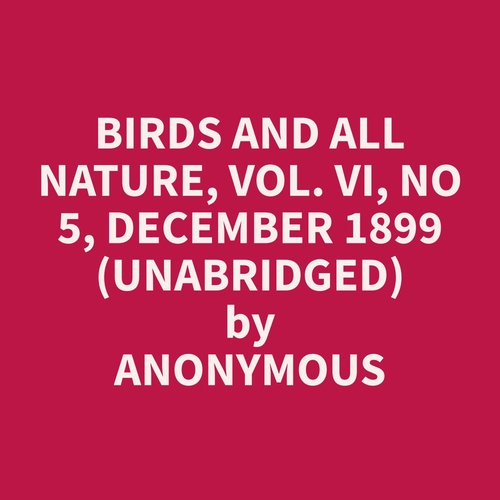 Couverture audiobook de Birds and All Nature, Vol. VI, No 5, December 1899 (Unabridged), de Anonymous  Anonymous