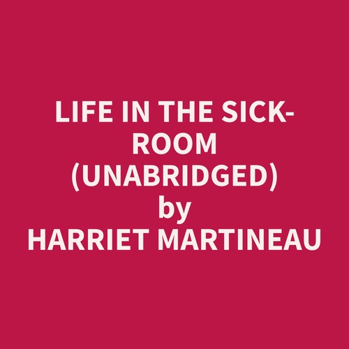 Couverture audiobook de Life in the Sick-room (Unabridged), de Harriet  Martineau
