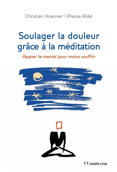 Couverture ebook de Soulager la douleur grâce à la méditation - Apaiser le mental pour moins soufrir, de Christian Hoenner, Phanie Ridel