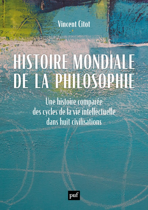 Couverture ebook de Histoire mondiale de la philosophie : Une histoire comparée des cycles de la vie intellectuelle dans huit civilisations, de Vincent Citot